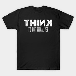 Sarcasm Think It’s Not Illegal Yet T-Shirt